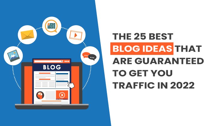 blog ideas - The 25 Best Blog Ideas That Are Guaranteed to Get You Traffic in 2022