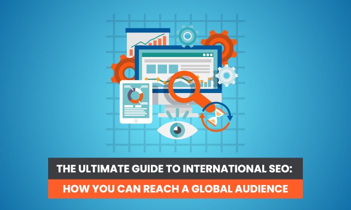 The Ultimate Guideto International SEO - The Ultimate Guide to International SEO: How to Reach a Global Audience