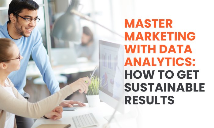 marketing with data analytics 1 - Master Marketing With Data Analytics: How to Get Sustainable Results