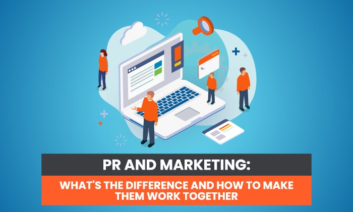 pr and marketing - PR and Marketing: What’s the Difference and How to Make Them Work Together