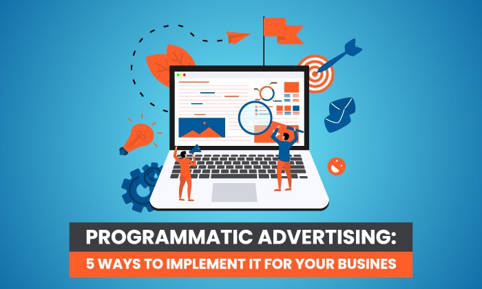 programmatic advertising - Programmatic Advertising: 5 Ways to Implement it for Your Business
