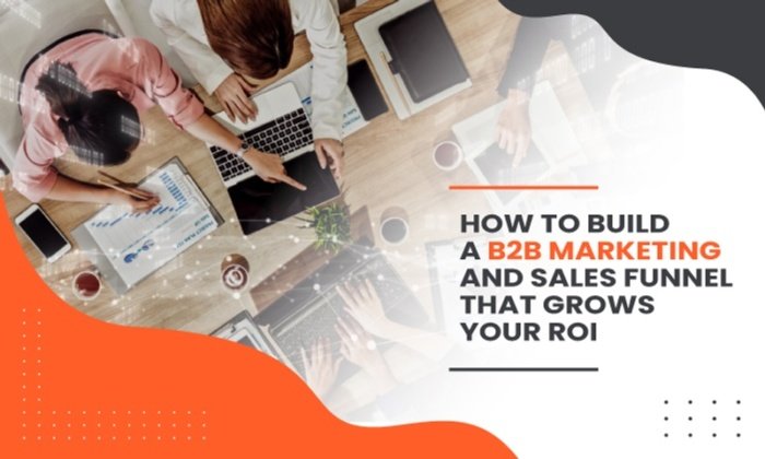 b2b marketing funnel 700x420 - How to Build a B2B Marketing and Sales Funnel That Grows Your ROI