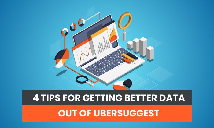 ubersuggest tips - 4 Tips for Getting Better Data Out of Ubersuggest