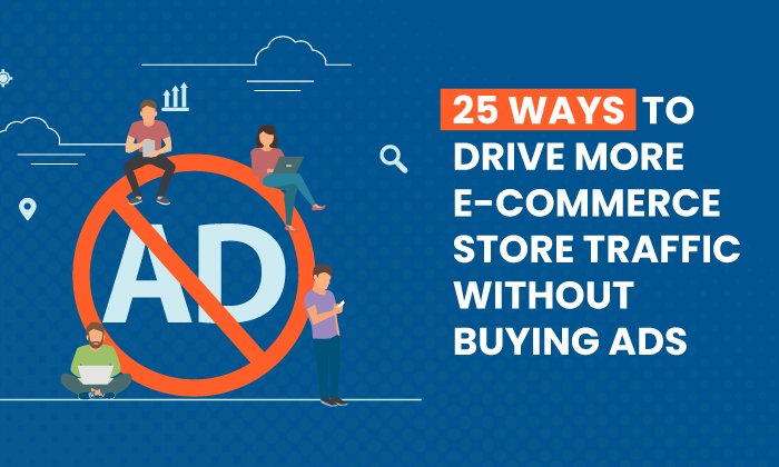 25 Ways To Drive More E commerce  - 25 Ways To Drive More E-commerce Store Traffic Without Buying Ads
