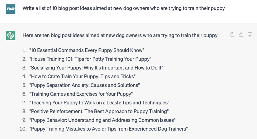 Screenshot of a ChatGPT conversation. The inputted prompt reads 'Write a list of 10 blog post ideas aimed at new dog owners who are trying to train their puppy'. ChatGPT's response shares a numerical list of 10 blog post ideas including '10 Essential Commands Every Puppy Should Know' and 'House Training 101: Tips for Potty Training Your Puppy’