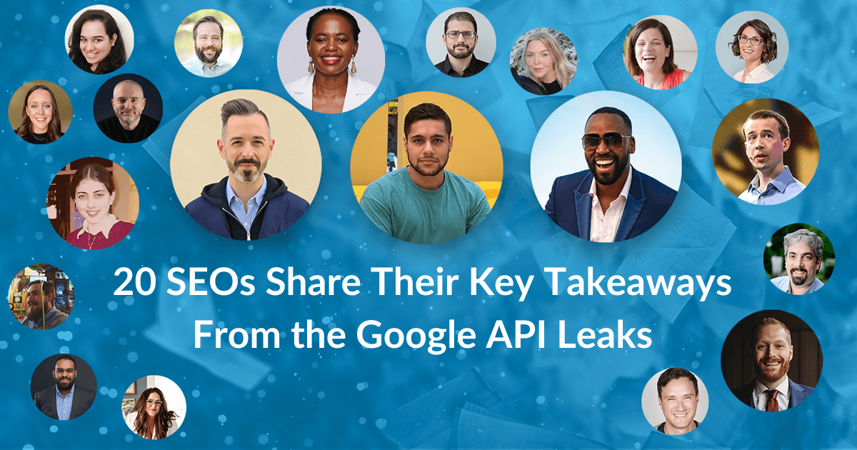 20 SEOs Share Their Key Takeaways From the Google API Leaks