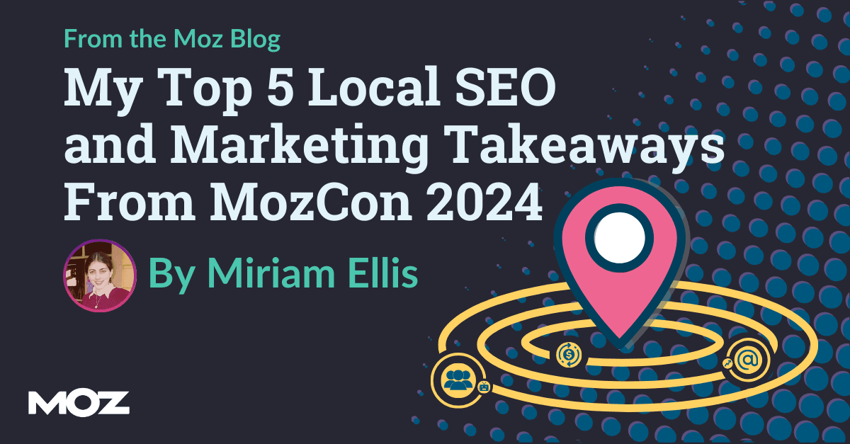 Top Local SEO Takeaways From MozCon 2024